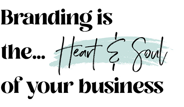 Branding is the heart & soul of your business