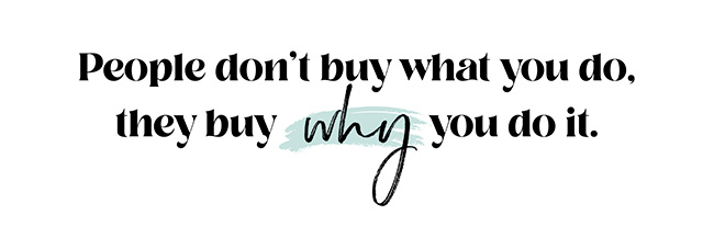 People don't buy what you do. they buy why you do it.